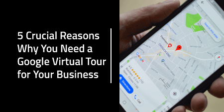 5 Reasons Why a Google Virtual Tour is Crucial for Your Business